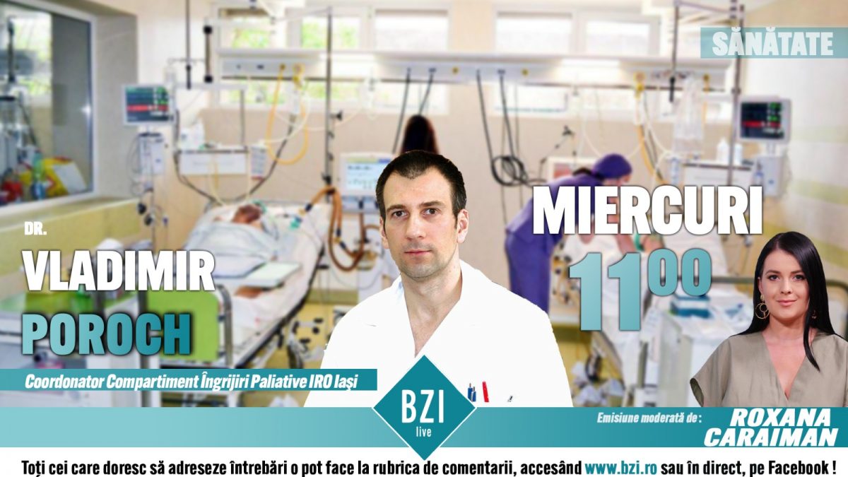 Îngrijirile paliative în vremea COVID-19. Dr. Vladimir Poroch, coordonator Compartiment Îngrijiri Paliative IRO Iași, vorbește la BZI LIVE despre managementul pacienților oncologici în pandemie