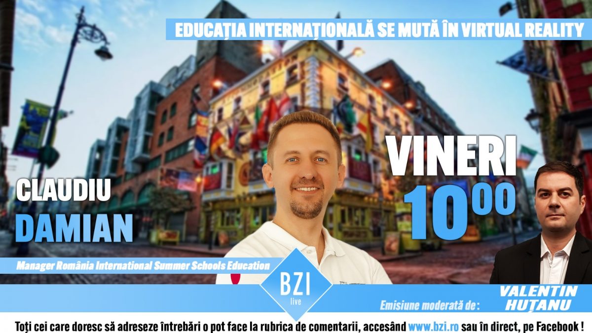 Ediţie BZI LIVE cu o temă de maximă actualitate: Educaţia internaţională se mută în Virtual Reality alături de Claudiu Damian, manager România ISS EDU – Internaţional Summer Schools Education