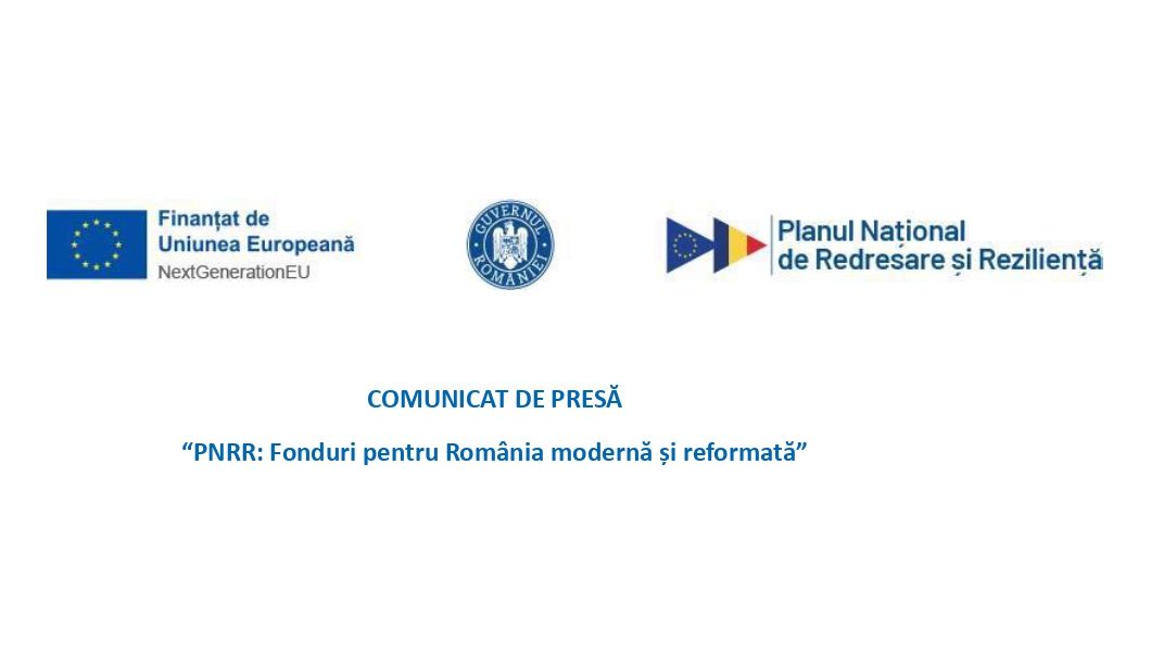 Comunicat de presă “PNRR: Fonduri pentru România modernă și reformată”