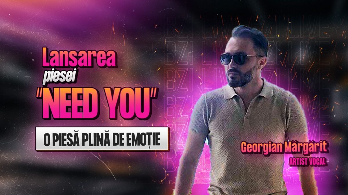 Georgian Mărgărit, artist vocal, povestește pentru BZI LIVE despre noua sa piesă, “Need You”