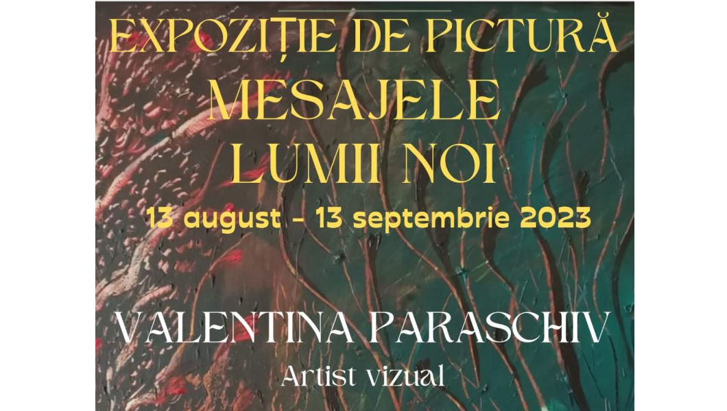 Expoziția de pictură „Mesajele lumii noi” –  Valentina Paraschiv, 13 august – 13 septembrie 2023 Galeria,,Absida” Iași