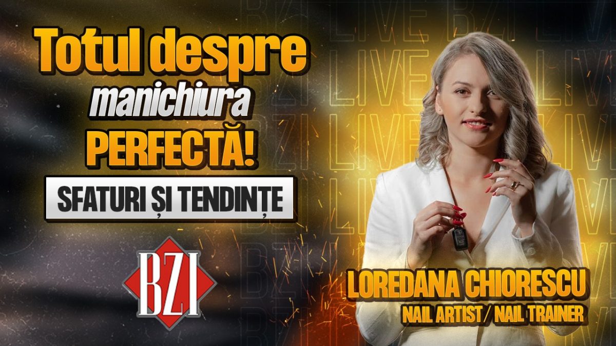 Loredana Chiorescu, nail artist și nail trainer, împărtășește pentru BZI LIVE cele mai importante sfaturi pentru o manichiură impecabilă