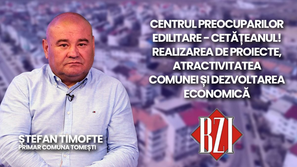 Centrul preocuparilor edilitare – cetățeanul! Despre realizarea de proiecte, atractivitatea zonei și dezvoltarea economică discută Ștefan Timofte, primarul comunei Tomești, la BZI LIVE