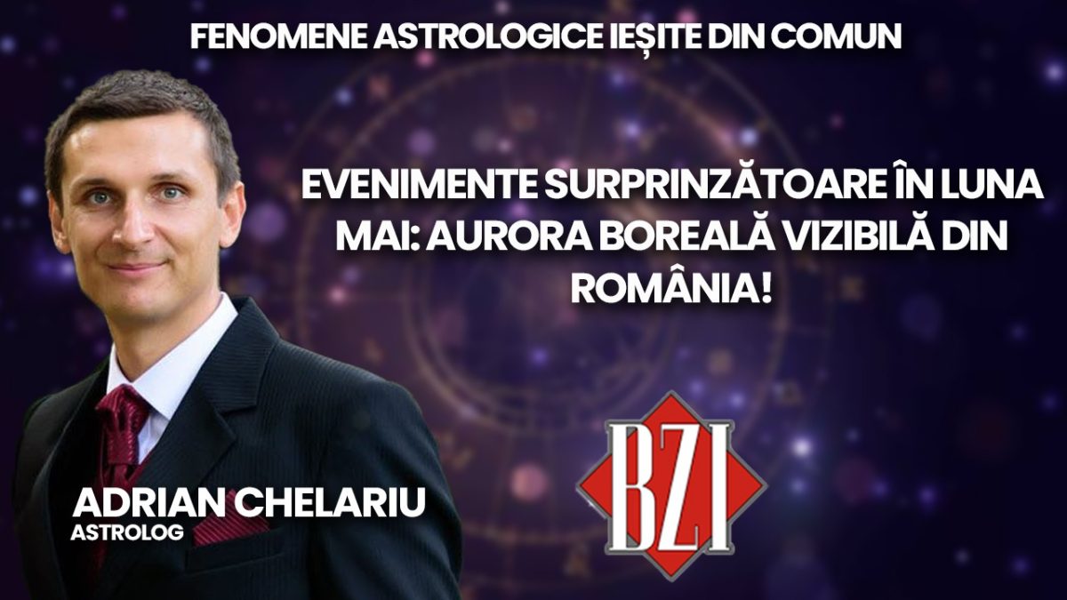 Evenimente surprinzătoare în luna mai: aurora boreală vizibilă din România! Astrologul Adrian Chelariu discută la BZI LIVE
