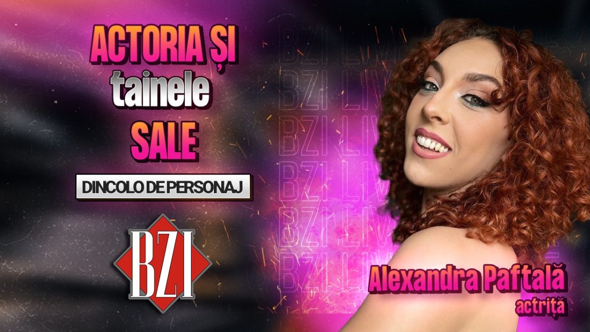 Dincolo de personaj! Alexandra Paftală, actriță, povestește pentru BZI LIV