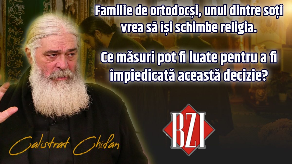 LIVE VIDEO – Familie de ortodocși, unul dintre soți vrea să își schimbe religia. Cum trebuie abordată această decizie ne explică părintele Calistrat Chifan la BZI LIVE
