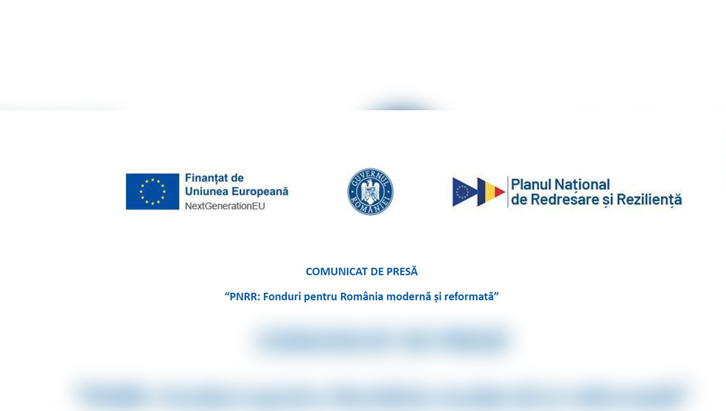 COMUNICAT DE PRESĂ “PNRR: Fonduri pentru România modernă și reformată”