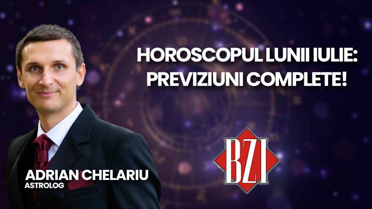 Horoscopul lunii iulie: previziuni complete realizate de astrologul Adrian Chelariu la BZI LIVE