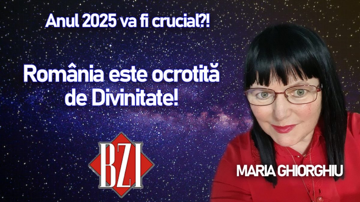 România, țara protejată de Divinitate! Ne așteaptă schimbări ori pericole? Explicația vine de la Maria Ghiorghiu la BZI LIVE