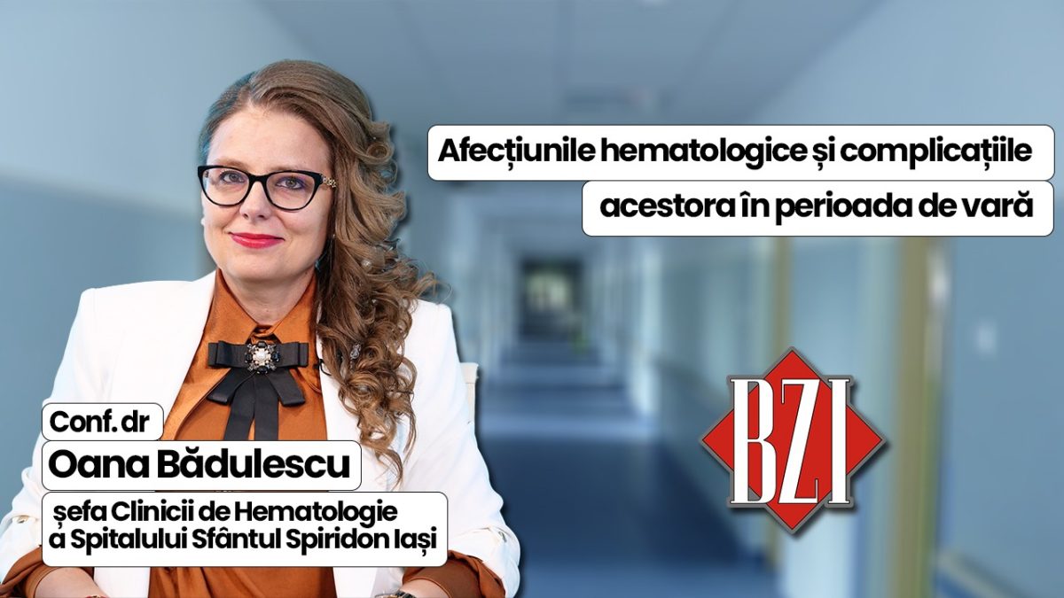 Conf. dr. Oana Bădulescu, șefa Clinicii de Hematologie a Spitalului Sfântul Spiridon Iași, discută în emisiunea BZI LIVE despre problemele care apar la pacienții cu afecțiuni hematologice în perioada de vară