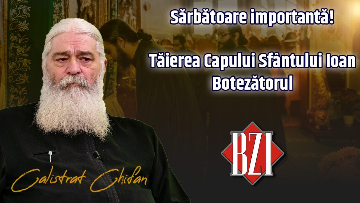 Tăierea Capului Sfântului Ioan Botezătorul! Părintele Calistrat Chifan, de la Mănăstirea Vlădiceni din Iași, discută despre marea sărbătoare la BZI LIVE