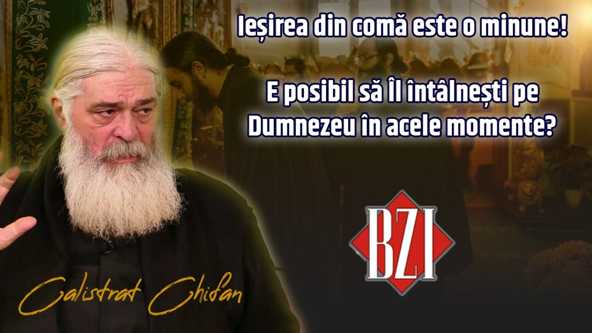 Ieșirea din comă este o minune și mulți afirmă că l-au întâlnit pe Dumnezeu. Părerea părintelui Calistrat Chifan, de la Mănăstirea Vlădiceni din Iași, doar la BZI LIVE