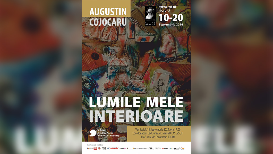 INVITAȚIE – expoziția intitulată „LUMILE MELE INTERIOARE” semnată de artistul AUGUSTIN COJOCARU , Galeria de artă ”Octav Băncilă” a U.A.P.R. FILIALA IAȘI