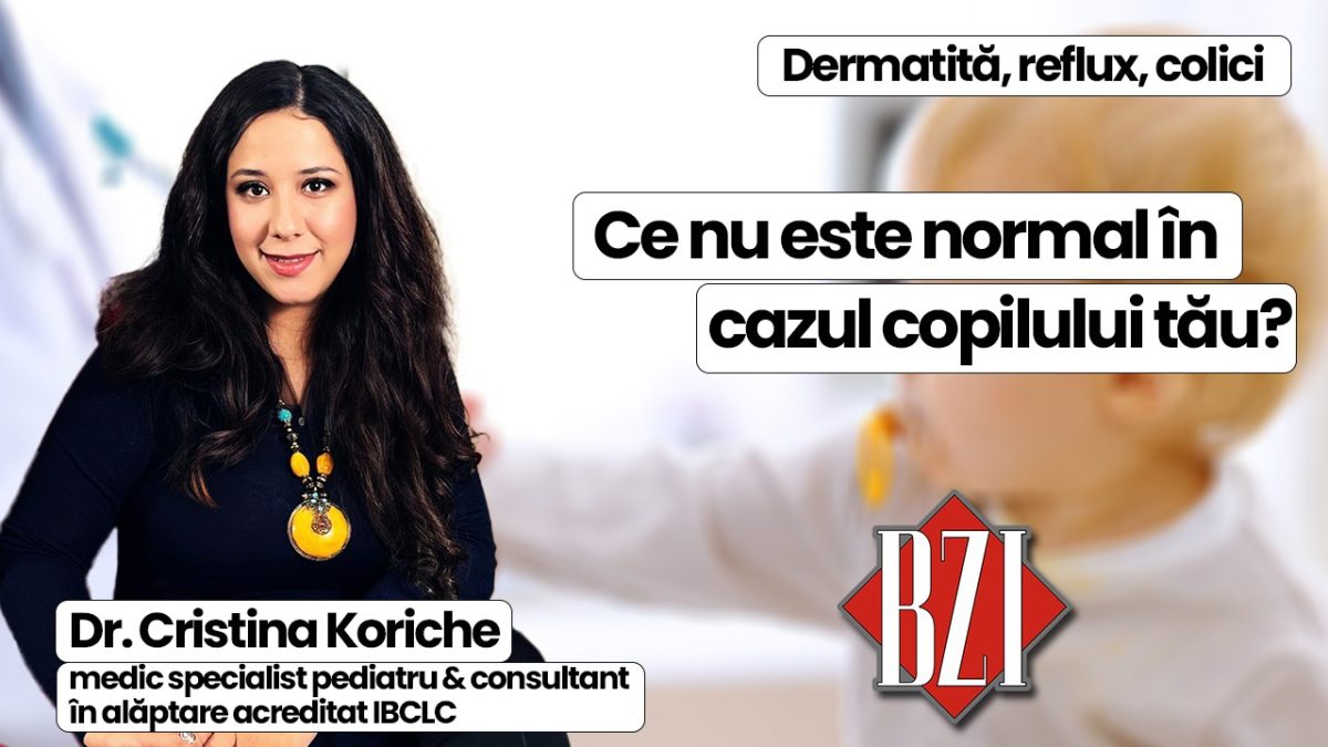 Dermatită, reflux, colici! Ce nu este normal în cazul copilului tău îți spune Cristina Koriche, medic specialist pediatru, la BZI LIVE