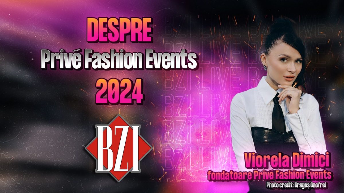 Viorela Dimici, fondatoarea Privé Fashion Events, povestește pentru BZI LIVE despre ediția de anul acesta a evenimentului