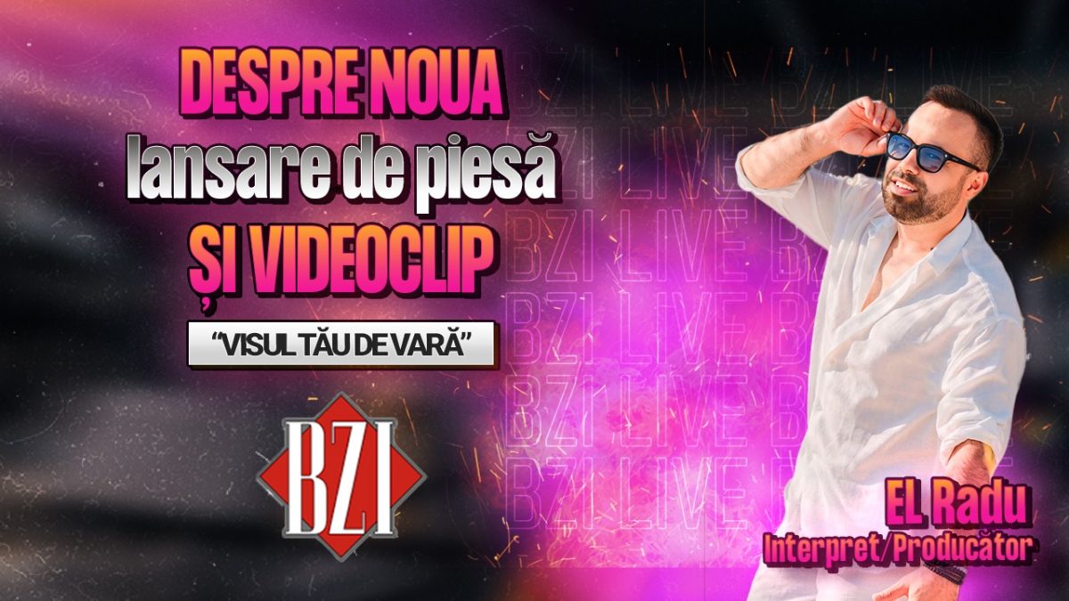 EL Radu, interpret/producător, povestește pentru BZI LIVE despre noua lansare de piesă și videoclip, “Visul tău de vară”