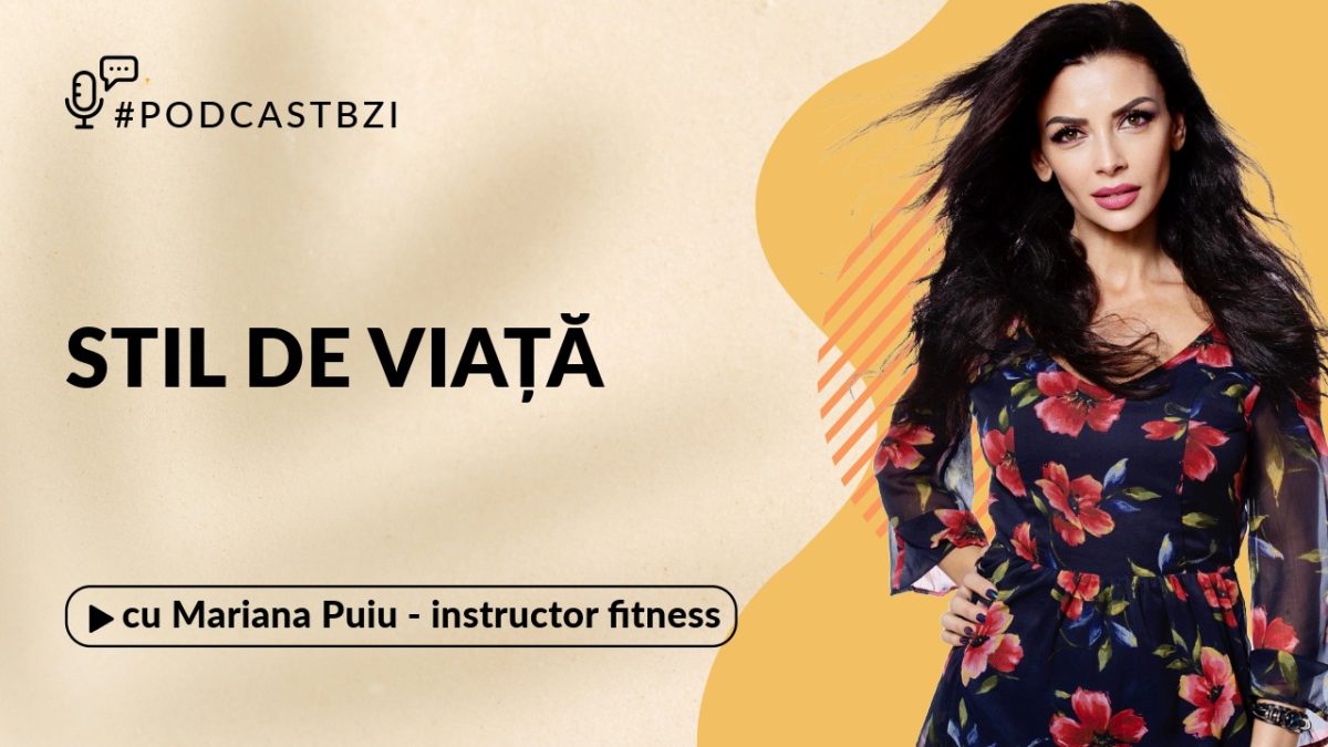 Mariana Puiu – instructor fitness, despre un stil sănătos de viață la PodcastBZI
