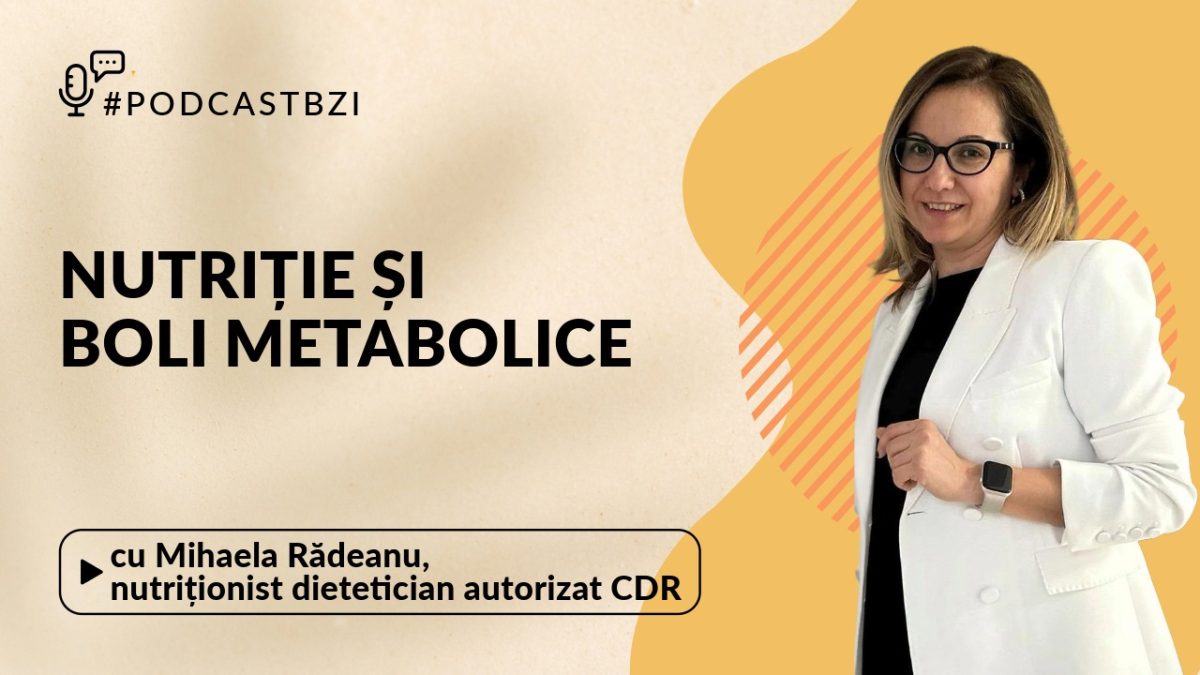 Mihaela Rădeanu, nutriționist dietetician autorizat CDR, despre bolile metabolice, la PodcastBZI