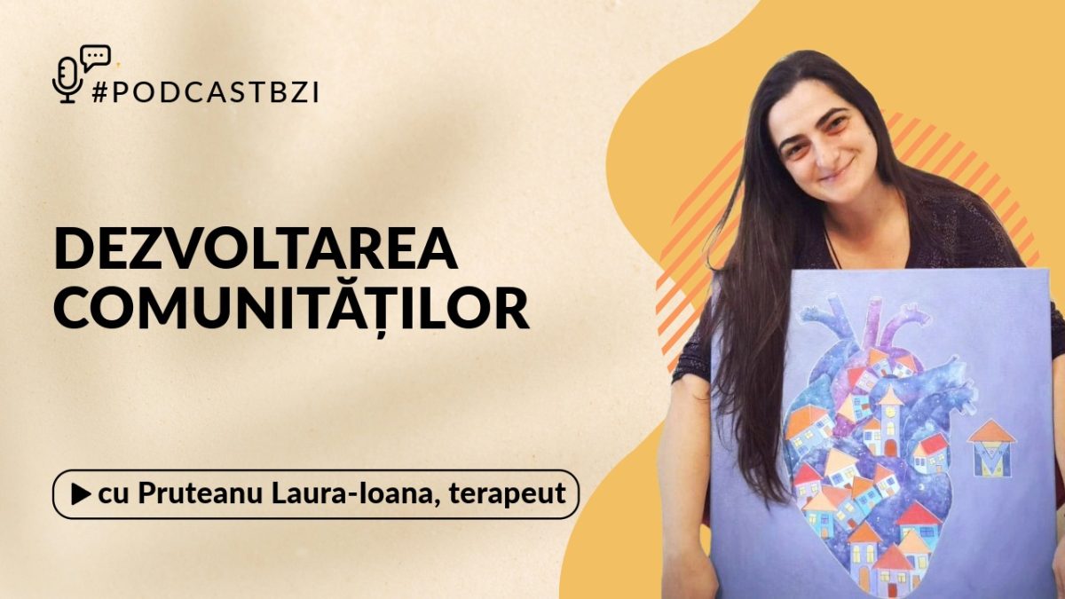 Terapeutul Laura-Ioana Pruteanu, despre importanța dezvoltării comunităților în Iași, la PodcastBZI