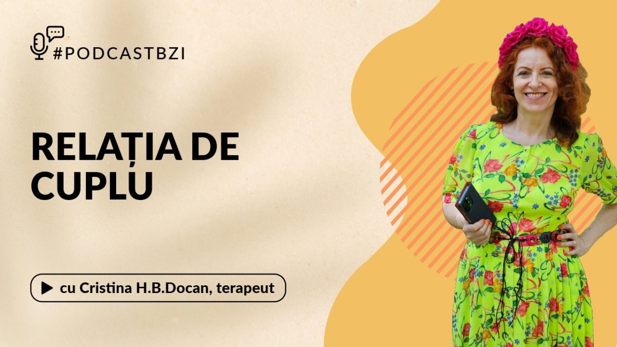 Cum putem avea o relație de cuplu sănătoasă? Aflați de la terapeutul de Cristina H.B.Docan, într-un nou episod de PodcastBZI