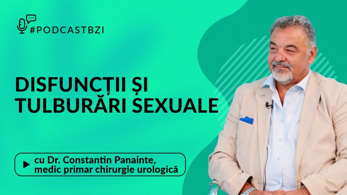 Despre disfuncții și tulburări sexuale, cu dr. Constantin Panainte, șeful Secției de Urologie a Spitalului Căi Ferate Iași, într-un nou episod de #PodcastBZI!
