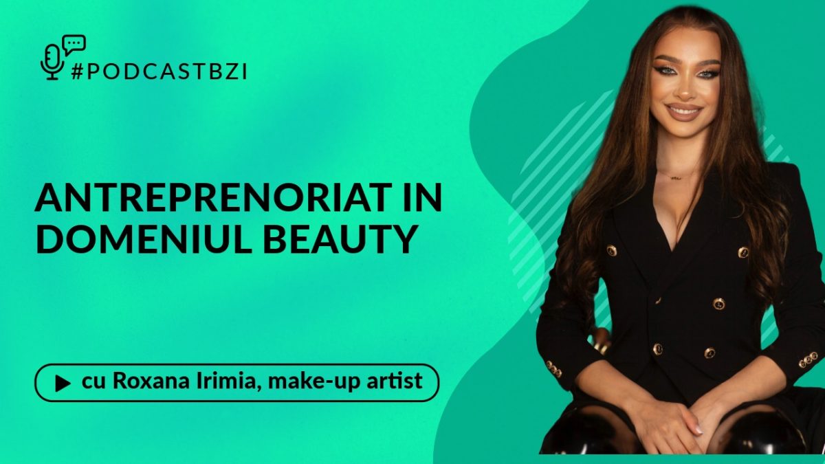 Despre succesul tinerilor antreprenori, cu Roxana Irimia, make-up artist și owner Life a new salon & Beauty Clinic, într-un nou episod de #PodcastBZI!