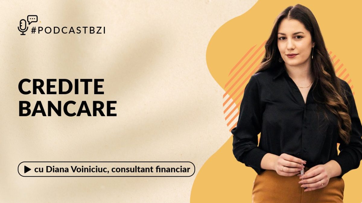 Tot ce trebuie să știi despre credite, cu Diana Voiniciuc, consultant financiar, într-un nou episod de #PodcastBZI!