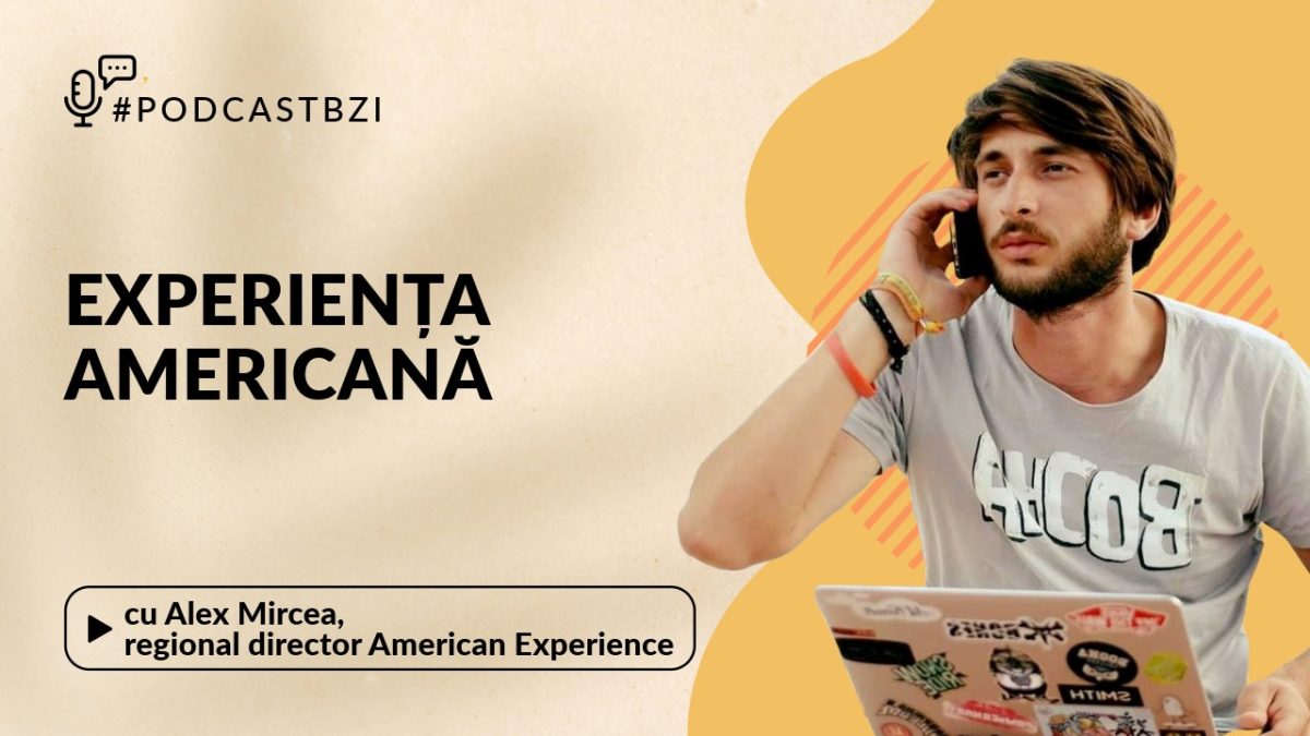Despre experiența americană, cu Alex Mircea, director American Experience, într-un nou episod de #PodcastBZI!