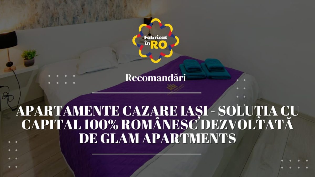 Apartamente cazare Iași – soluția cu capital 100% românesc dezvoltată de Glam Apartments
