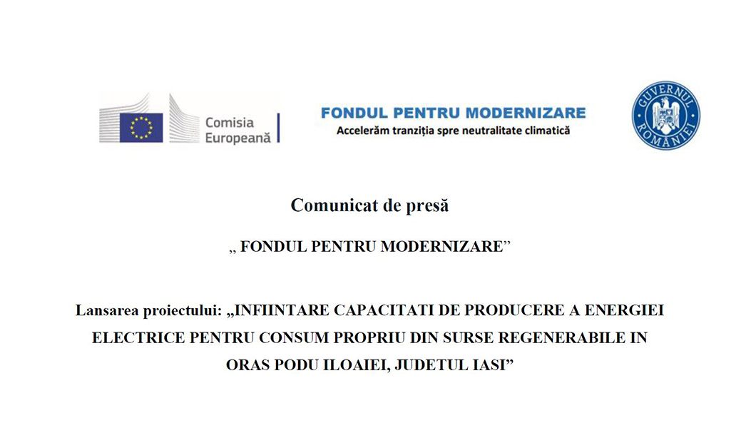 Comunicat de presă : „ FONDUL PENTRU MODERNIZARE” – Lansarea proiectului: „Înfiintare capacitati de producere a energiei electrice pentru consum propriu din surse regenerabile in oras Podu iloaiei, judetul Iasi”
