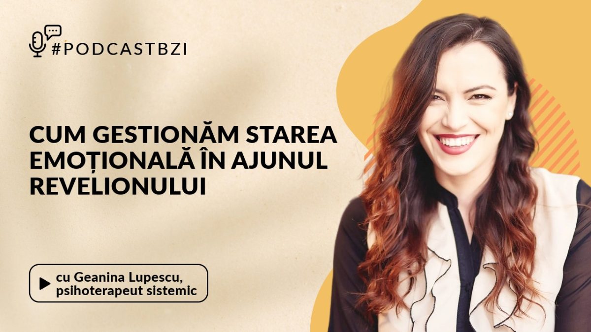 Geanina Lupescu, psihoterapeut sistemic, despre cum gestionăm starea emoțională în ajunul Revelionului, la PodcastBZI