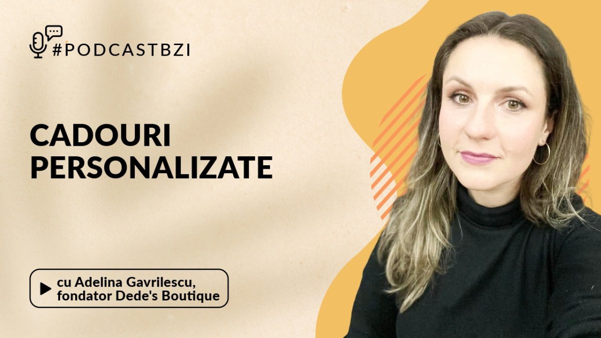 Despre cadourile personalizate, cu Adelina Gavrilescu, fondator Dede’s Boutique, într-un nou episod de #PodcastBZI!