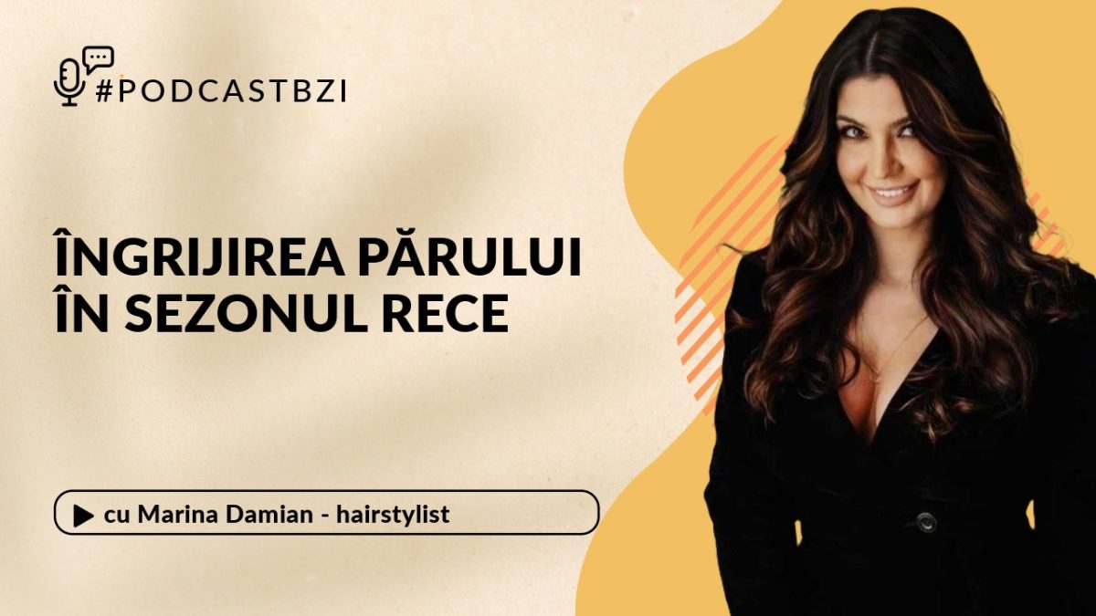 Despre îngrijirea părului în sezonul rece, cu Marina Damian, hairstylist și antreprenoare, într-un nou episod de #PodcastBZI!