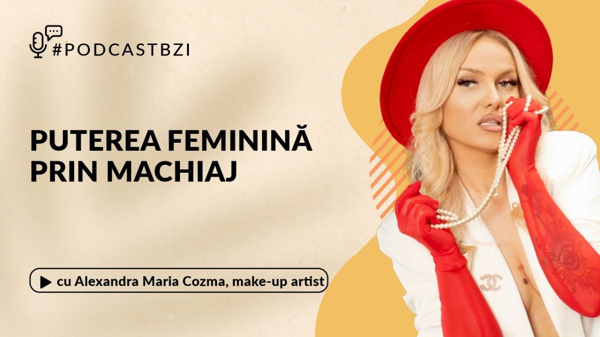 Despre puterea feminină prin machiaj, cu Alexandra Maria Cozma, make-up artist și trainer, într-un nou episod de #PodcastBZI!