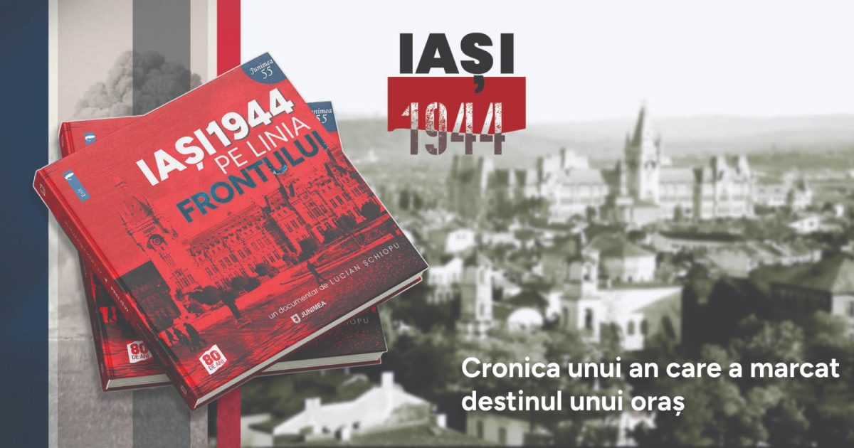 Lansarea volumului „Iaşi 1944. Cronica unui an care a marcat destinul unui oraș”, în premieră la București