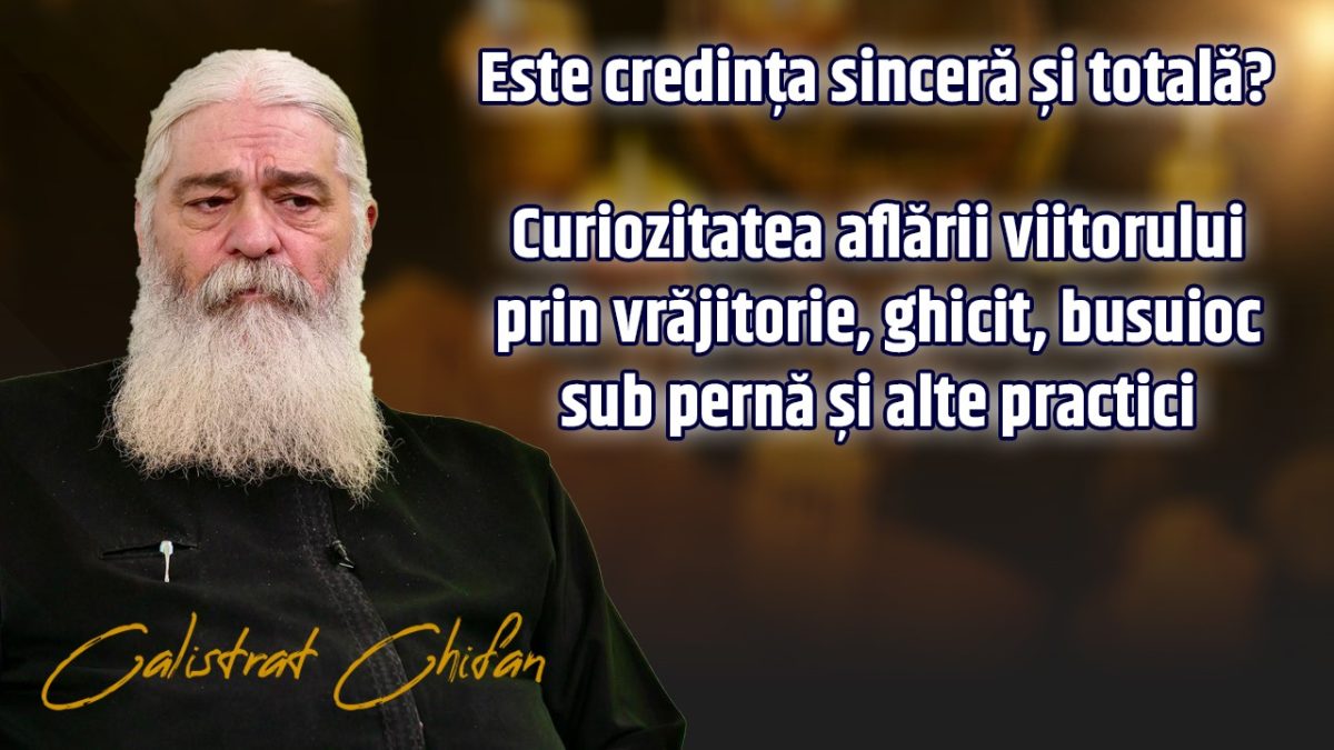 Curiozitatea aflării viitorului prin diferite practici! Este credința sinceră când ne preocupă astfel de lucruri? Părintele Calistrat Chifan doar la BZI LIVE!