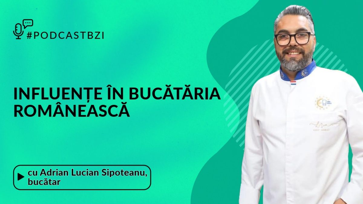 Despre influențele din bucătăria românească, cu chef Adrian Lucian Șipoteanu, într-un nou episod de #PodcastBZI!