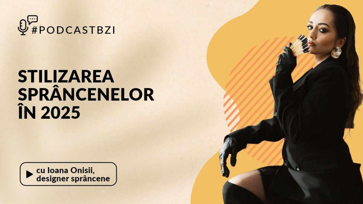 Cum putem avea cele mai frumoase sprâncene? Aflati de la Ioana Onisii, designer de sprâncene, într-un nou episod de #PodcastBZI!