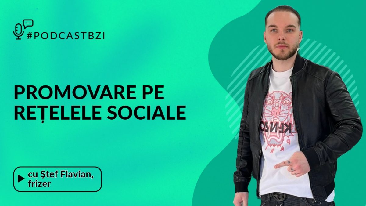 Despre promovarea pe rețelele sociale, cu frizerul Ștef Flavian, într-un nou episod de #PodcastBZI!