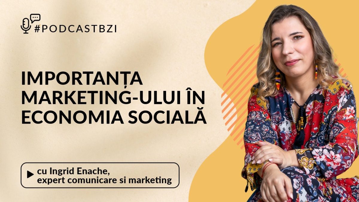 Despre importanța marketingului în economia socială, cu Ingrid Enache, expert comunicare si marketing, ADV Romania Group, într-un nou episod de PodcastBZI