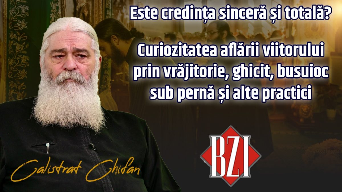 Curiozitatea aflării viitorului prin diferite practici! Este credința sinceră când ne preocupă astfel de lucruri? Părintele Calistrat Chifan doar la BZI LIVE!