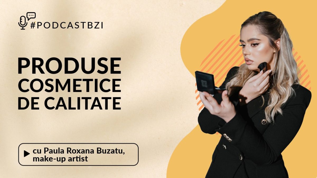 Discuție cu Paula Roxana Buzatu, make-up artist, despre produsele cosmetice de calitate, într-un nou episod de #PodcastBZI!