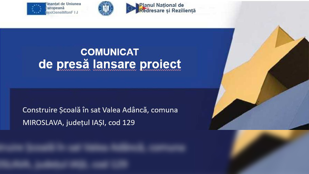 COMUNICAT de presă lansare proiect – Construire Școală în sat Valea Adâncă, comuna MIROSLAVA, județul IAȘI, cod 129