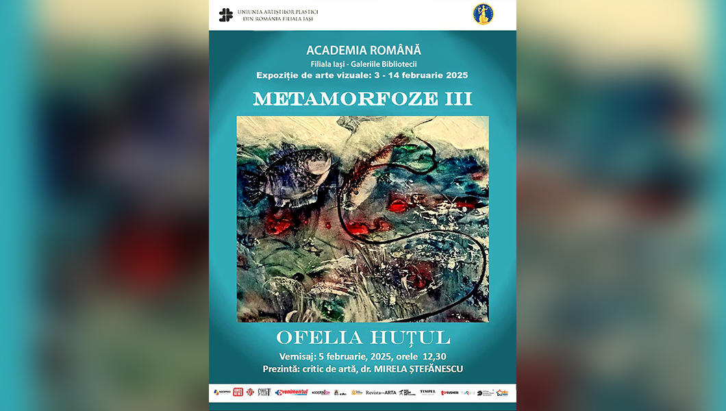 UAPR Filiala Iași, Academia Română – Filiala Iași, Biblioteca acesteia și artistul vizual Ofelia Huțul vă invită  să participați la VERNISAJUL expoziției personale METAMORFOZE III