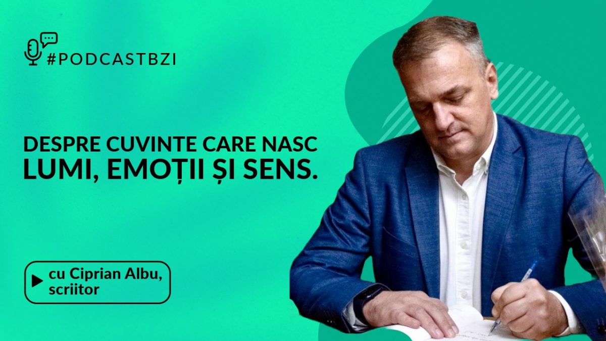 Ciprian Albu, manager și scriitor, într-un dialog despre viață, cărți și curajul de a simți la #PodcastBZI