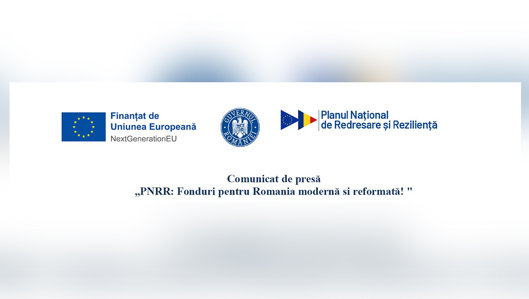 Comunicat de presă „PNRR: Fonduri pentru Romania modernă si reformată! „