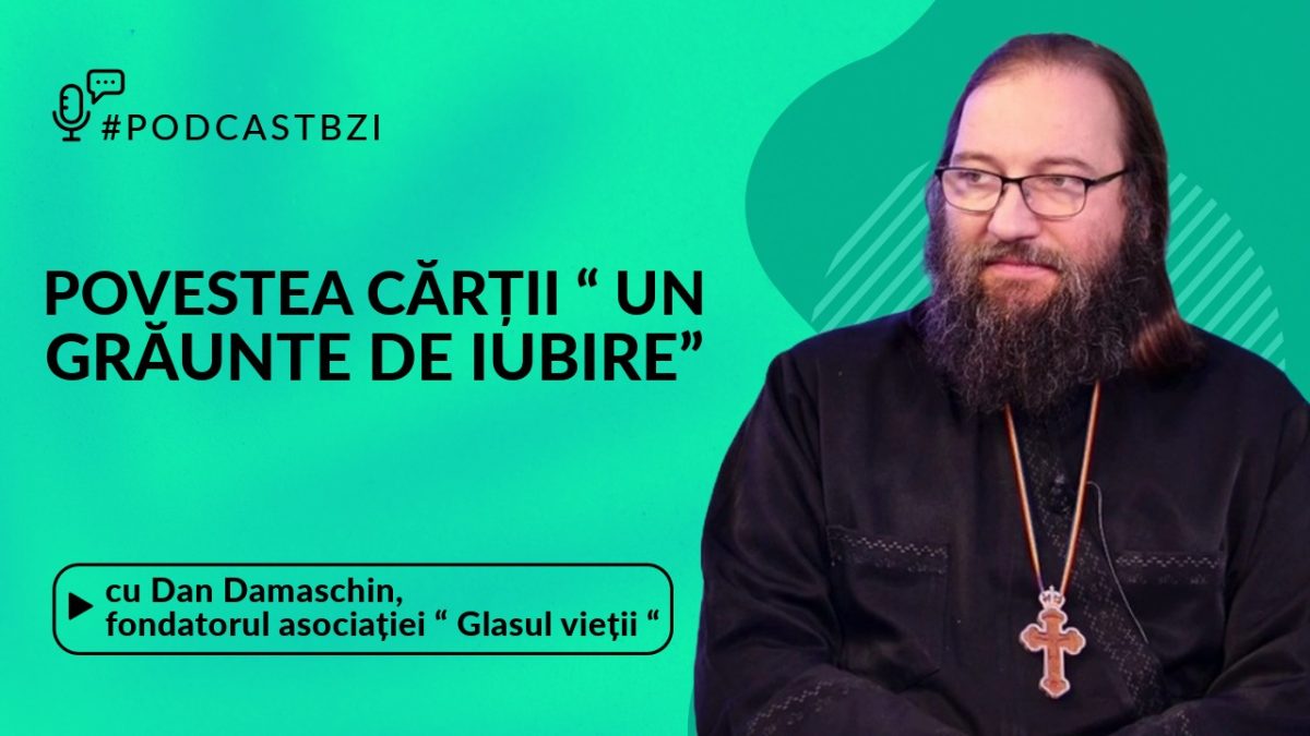 LIVE VIDEO – Astăzi, de la ora 14:30, la #PodcastBZI, părintele Dan Damaschin, fondatorul Asociației “ Glasul Vieții“, despre credință, speranță și „Grăuntele de iubire”