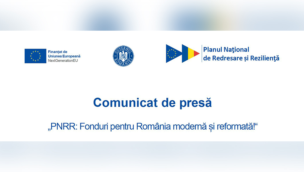 Comunicat de presă – „PNRR: Fonduri pentru România modernă și reformată!“
