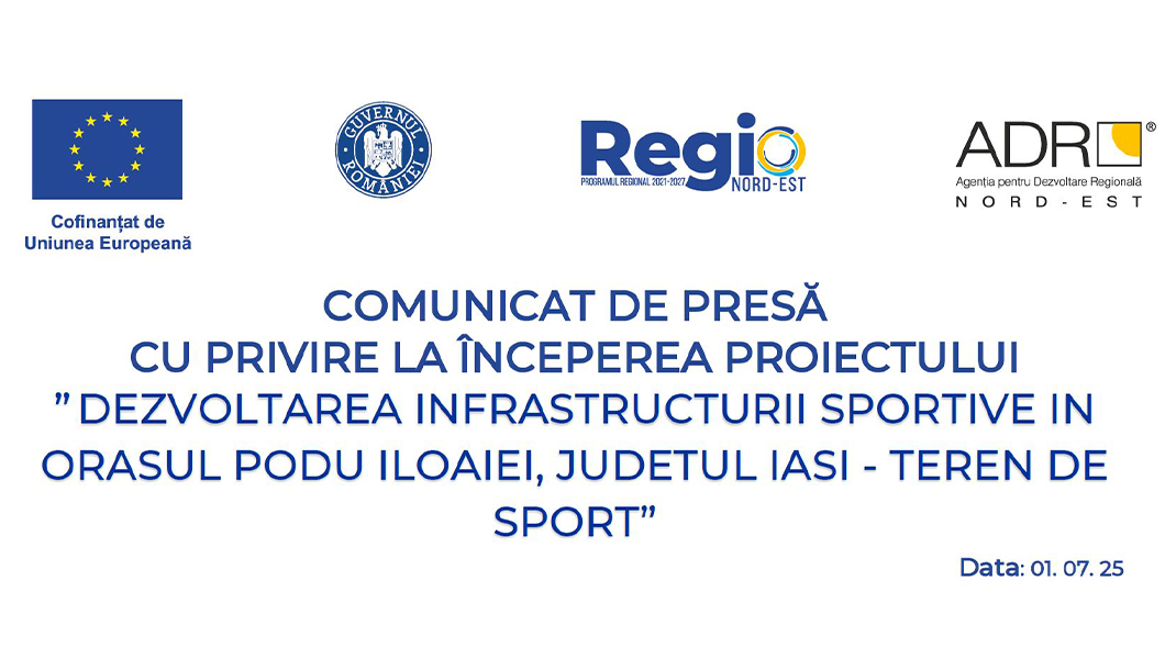 COMUNICAT DE PRESĂ CU PRIVIRE LA ÎNCEPEREA PROIECTULUI ” DEZVOLTAREA INFRASTRUCTURII SPORTIVE ÎN ORAȘUL PODU ILOAIEI, JUDEȚUL IAȘI – TEREN DE SPORT”