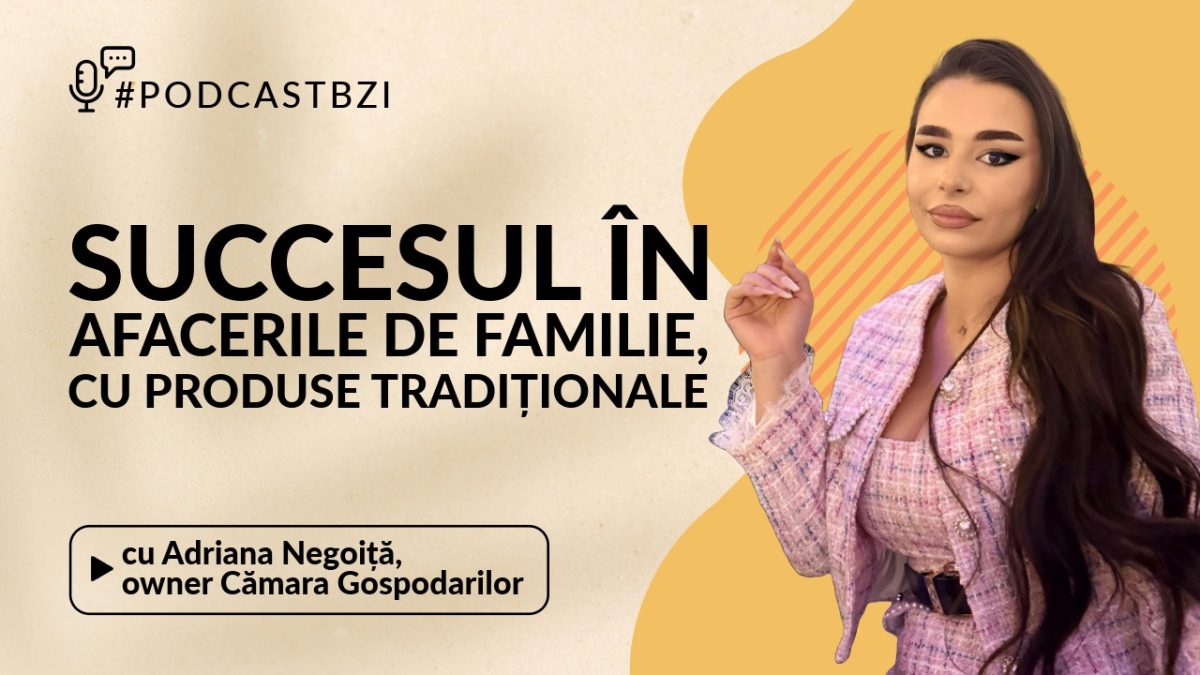 Despre succesul afacerilor de familie, cu produse tradiționale, într-un episod de #PodcastBZI, alături de Adriana Negoiță, cofondator Cămara Gospodarilor!